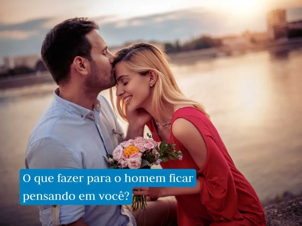 como deixar um homem pensando em você o tempo todo
