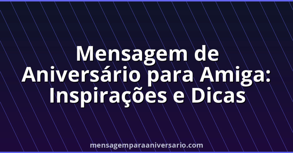 mensagem de aniversário para uma amiga